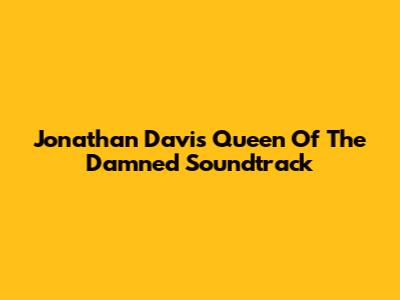 Jonathan Davis' Queen Of The Damned Soundtrack