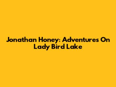 Jonathan Honey: Adventures On Lady Bird Lake