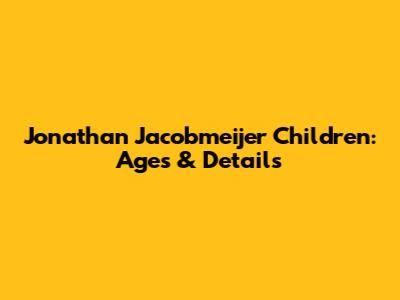 Jonathan Jacobmeijer Children: Ages & Details
