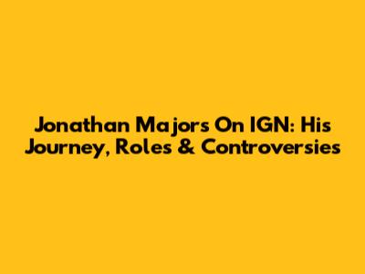 Jonathan Majors On IGN: His Journey, Roles & Controversies