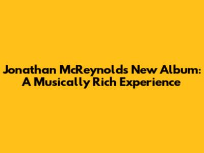 Jonathan McReynolds New Album: *A Musically Rich Experience*