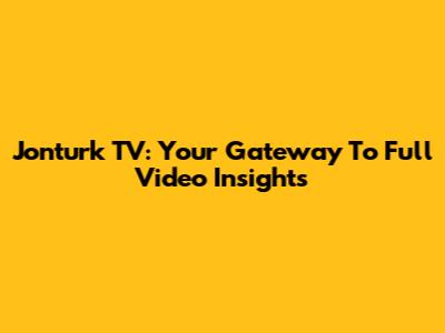 Jonturk TV: Your Gateway To Full Video Insights
