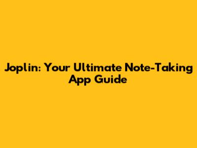 Joplin: Your Ultimate Note-Taking App Guide