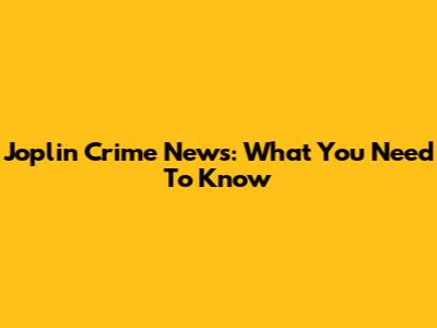 Joplin Crime News: What You Need To Know