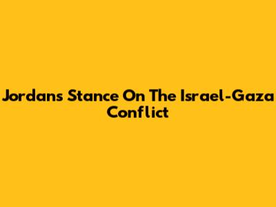 Jordan's Stance On The Israel-Gaza Conflict