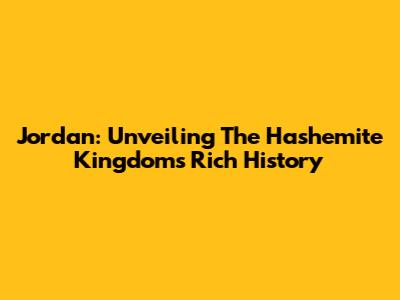Jordan: Unveiling The Hashemite Kingdom's Rich History