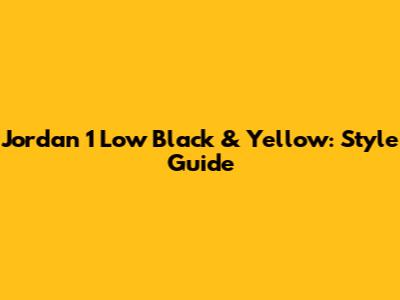 Jordan 1 Low Black & Yellow: Style Guide