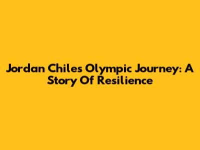 Jordan Chiles' Olympic Journey: A Story Of Resilience