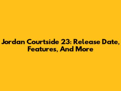Jordan Courtside 23: Release Date, Features, And More