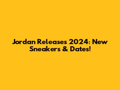 Jordan Releases 2024: New Sneakers & Dates!