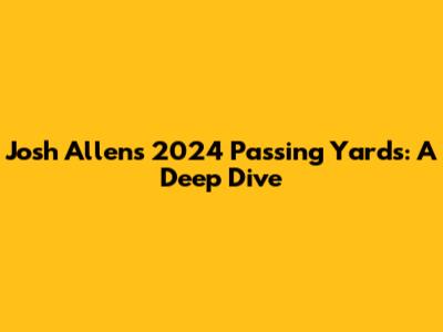 Josh Allen's 2024 Passing Yards: A Deep Dive