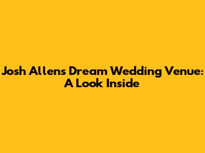Josh Allen's Dream Wedding Venue: A Look Inside