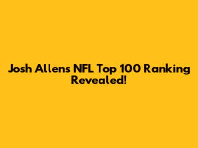 Josh Allen's NFL Top 100 Ranking Revealed!