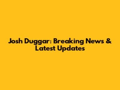 Josh Duggar: Breaking News & Latest Updates