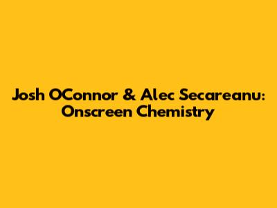 Josh O'Connor & Alec Secareanu: Onscreen Chemistry
