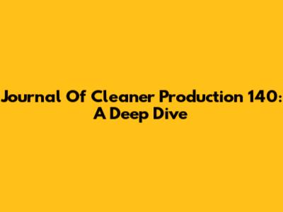 Journal Of Cleaner Production 140: A Deep Dive