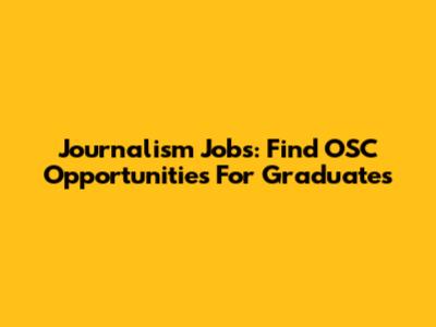 Journalism Jobs: Find OSC Opportunities For Graduates