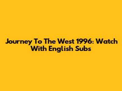 Journey To The West 1996: Watch With English Subs