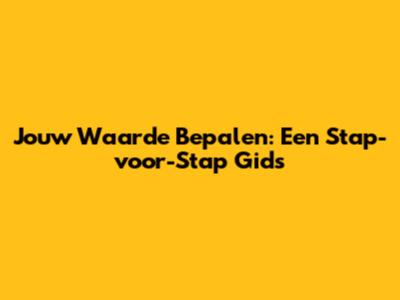 Jouw Waarde Bepalen: Een Stap-voor-Stap Gids