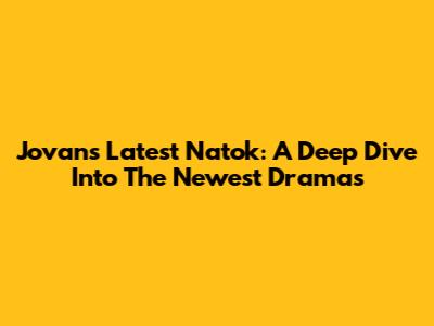 Jovan's Latest Natok: A Deep Dive Into The Newest Dramas