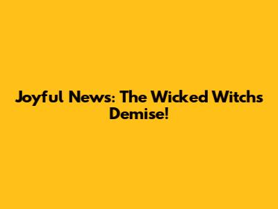 Joyful News: The Wicked Witch's Demise!