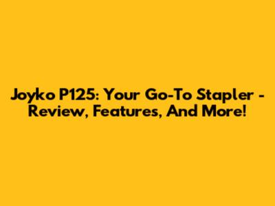 Joyko P125: Your Go-To Stapler - Review, Features, And More!
