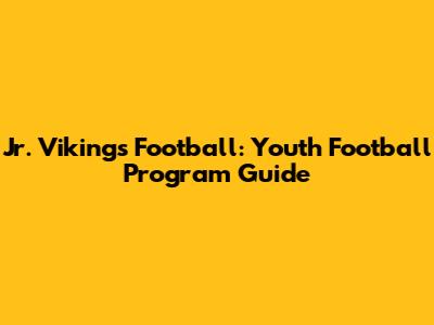 Jr. Vikings Football: Youth Football Program Guide