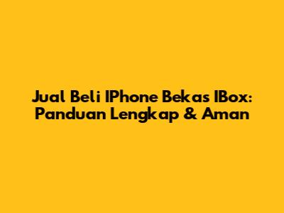 Jual Beli IPhone Bekas IBox: Panduan Lengkap & Aman