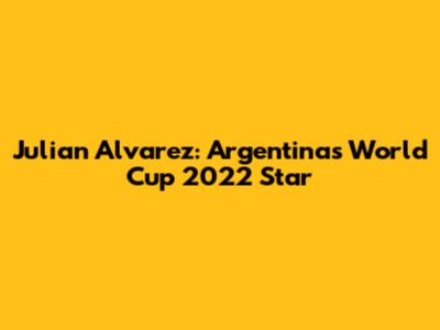 Julian Alvarez: Argentina's World Cup 2022 Star