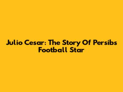 Julio Cesar: The Story Of Persib's Football Star