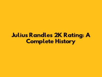 Julius Randle's 2K Rating: A Complete History