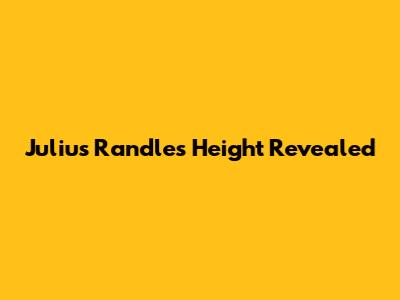 Julius Randle's Height Revealed