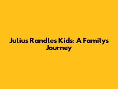 Julius Randle's Kids: A Family's Journey