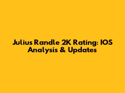 Julius Randle 2K Rating: IOS Analysis & Updates