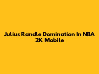 Julius Randle Domination In NBA 2K Mobile