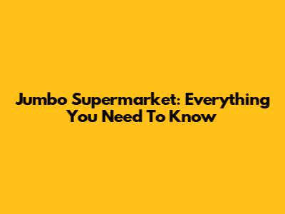 Jumbo Supermarket: Everything You Need To Know