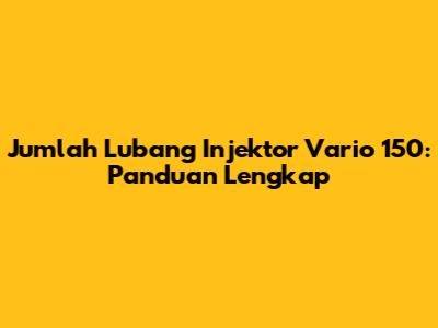 Jumlah Lubang Injektor Vario 150: Panduan Lengkap
