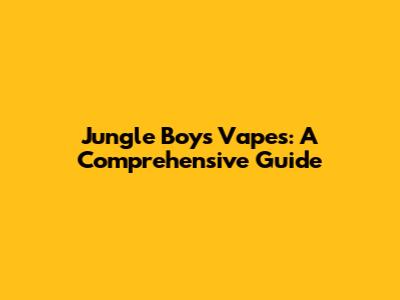Jungle Boys Vapes: A Comprehensive Guide