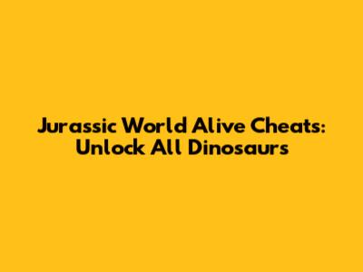 Jurassic World Alive Cheats: Unlock All Dinosaurs