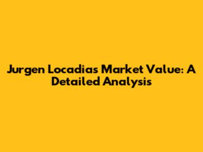 Jurgen Locadia's Market Value: A Detailed Analysis