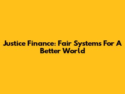 Justice Finance: Fair Systems For A Better World