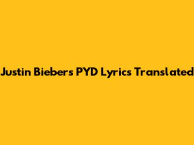 Justin Bieber's "PYD" Lyrics Translated