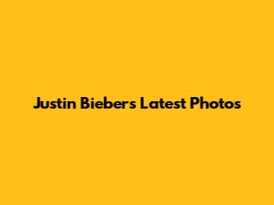 Justin Bieber's Latest Photos