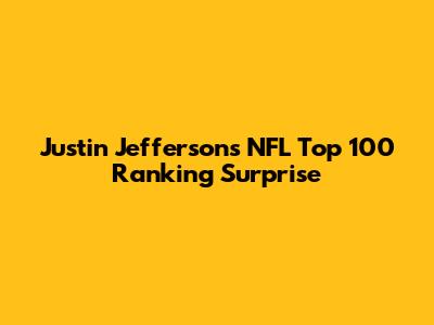 Justin Jefferson's NFL Top 100 Ranking Surprise