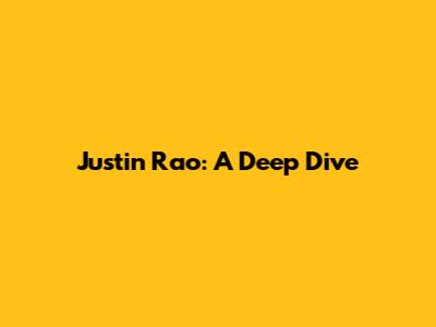 Justin Rao: A Deep Dive