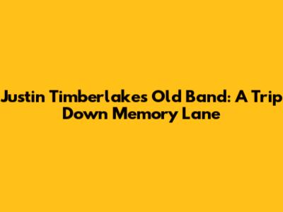 Justin Timberlake's Old Band: A Trip Down Memory Lane