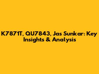 K7871T, QU7843, Jas Sunkar: Key Insights & Analysis