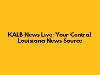KALB News Live: Your Central Louisiana News Source