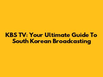 KBS TV: Your Ultimate Guide To South Korean Broadcasting