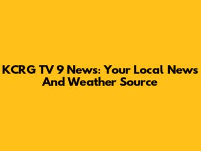 KCRG TV 9 News: Your Local News And Weather Source